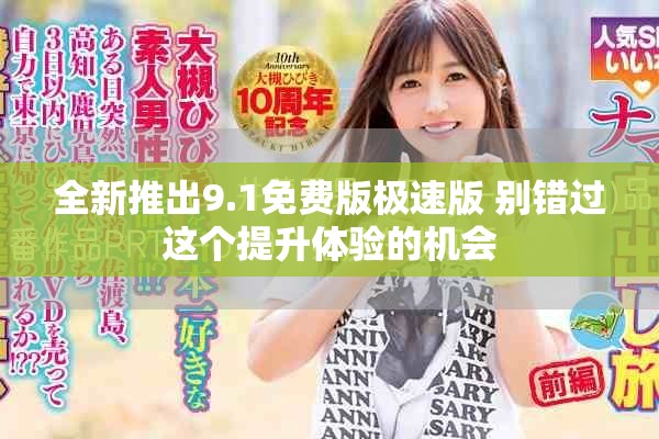 全新推出9.1免费版极速版 别错过这个提升体验的机会