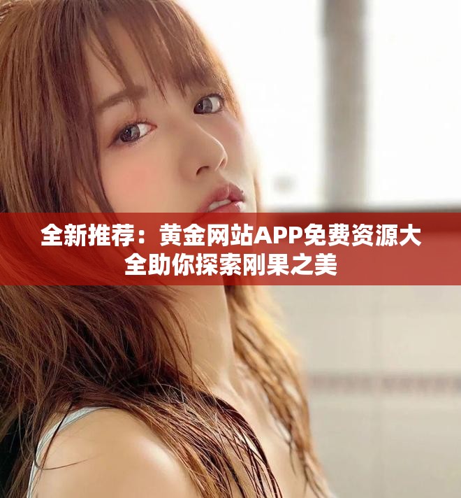 全新推荐：黄金网站APP免费资源大全助你探索刚果之美