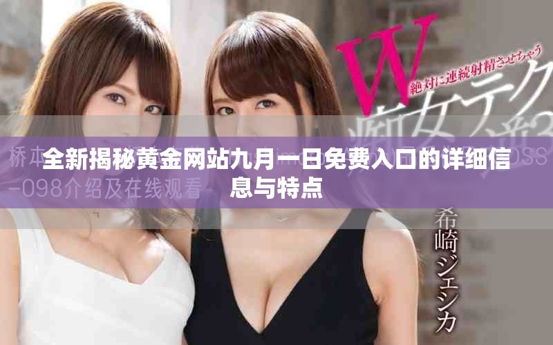 全新揭秘黄金网站九月一日免费入口的详细信息与特点