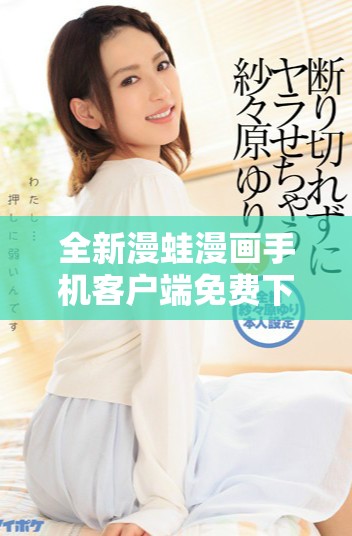 全新漫蛙漫画手机客户端免费下载热血漫画畅享无限乐趣