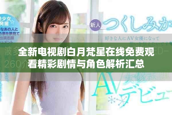 全新电视剧白月梵星在线免费观看精彩剧情与角色解析汇总