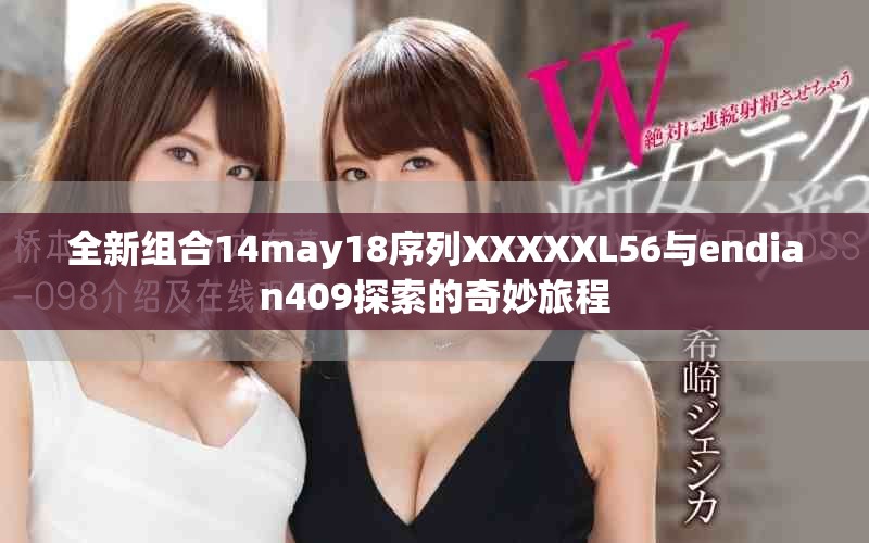 全新组合14may18序列XXXXXL56与endian409探索的奇妙旅程