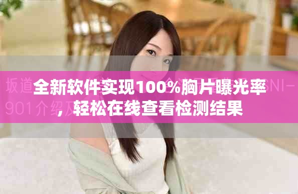 全新软件实现100%胸片曝光率，轻松在线查看检测结果