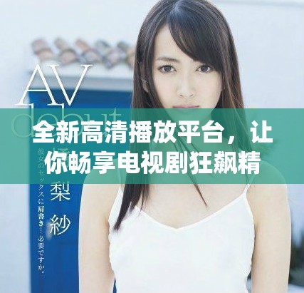 全新高清播放平台，让你畅享电视剧狂飙精彩剧情与角色演绎