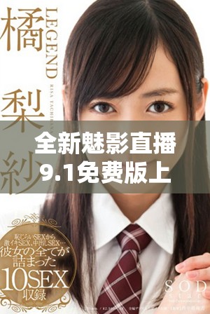 全新魅影直播9.1免费版上线，畅享无限精彩视频体验！