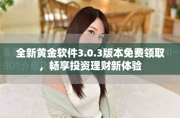 全新黄金软件3.0.3版本免费领取，畅享投资理财新体验