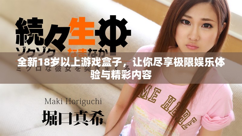 全新18岁以上游戏盒子，让你尽享极限娱乐体验与精彩内容