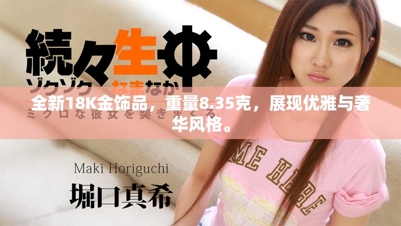 全新18K金饰品，重量8.35克，展现优雅与奢华风格。