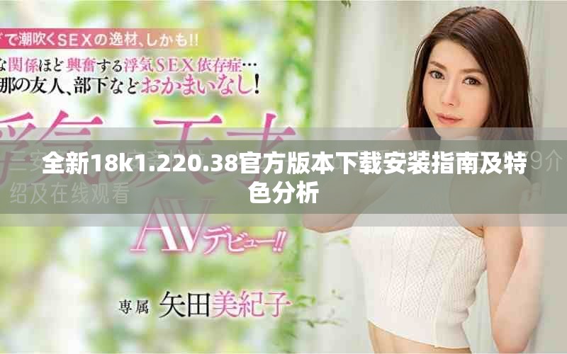 全新18k1.220.38官方版本下载安装指南及特色分析