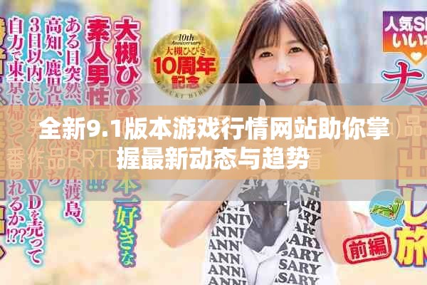 全新9.1版本游戏行情网站助你掌握最新动态与趋势