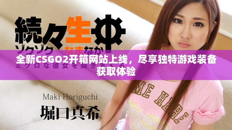 全新CSGO2开箱网站上线，尽享独特游戏装备获取体验