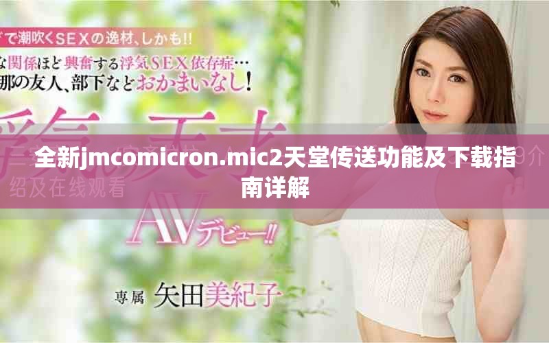 全新jmcomicron.mic2天堂传送功能及下载指南详解