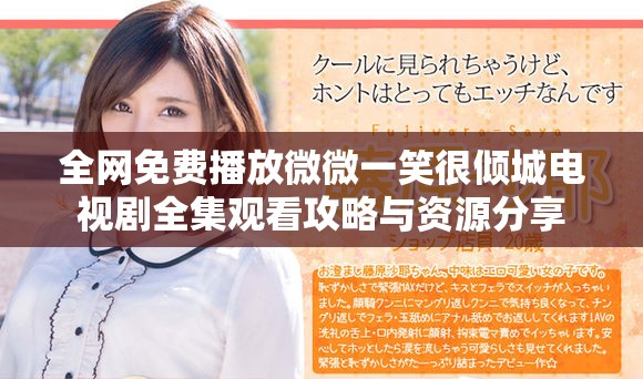 全网免费播放微微一笑很倾城电视剧全集观看攻略与资源分享