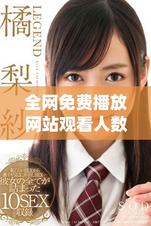 全网免费播放网站观看人数统计与直播平台一览解析
