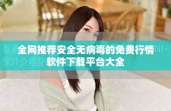 全网推荐安全无病毒的免费行情软件下载平台大全