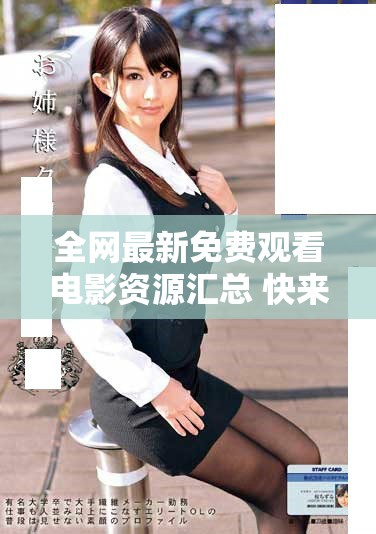 全网最新免费观看电影资源汇总 快来畅享精彩影片吧