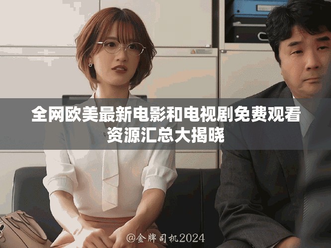 全网欧美最新电影和电视剧免费观看资源汇总大揭晓