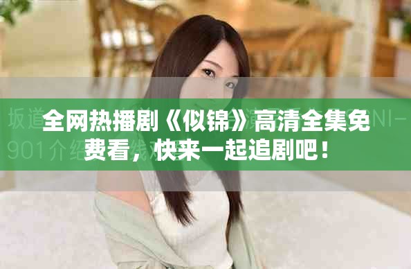 全网热播剧《似锦》高清全集免费看，快来一起追剧吧！