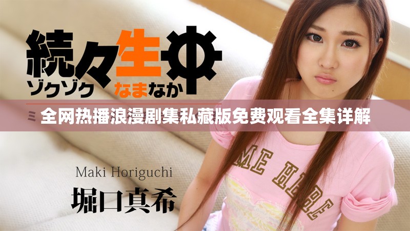 全网热播浪漫剧集私藏版免费观看全集详解