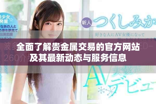全面了解贵金属交易的官方网站及其最新动态与服务信息