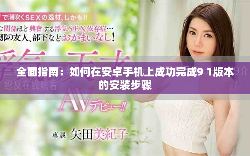 全面指南：如何在安卓手机上成功完成9 1版本的安装步骤
