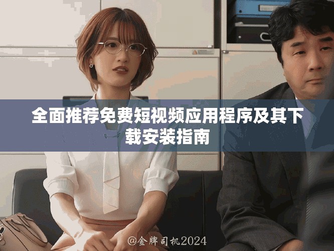 全面推荐免费短视频应用程序及其下载安装指南