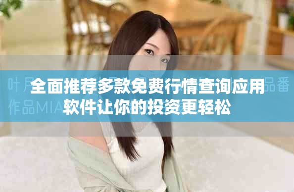全面推荐多款免费行情查询应用软件让你的投资更轻松