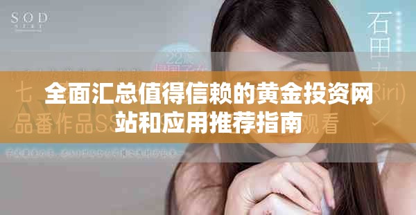 全面汇总值得信赖的黄金投资网站和应用推荐指南