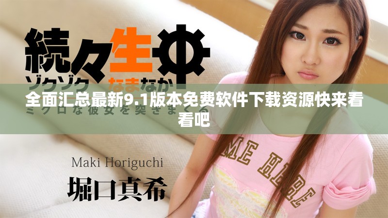 全面汇总最新9.1版本免费软件下载资源快来看看吧