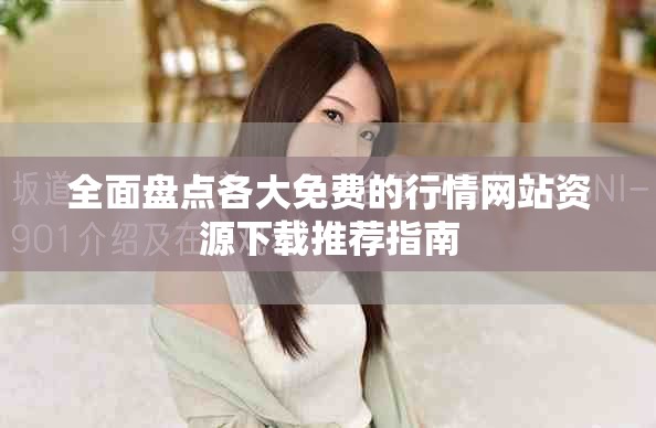 全面盘点各大免费的行情网站资源下载推荐指南