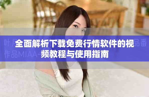 全面解析下载免费行情软件的视频教程与使用指南