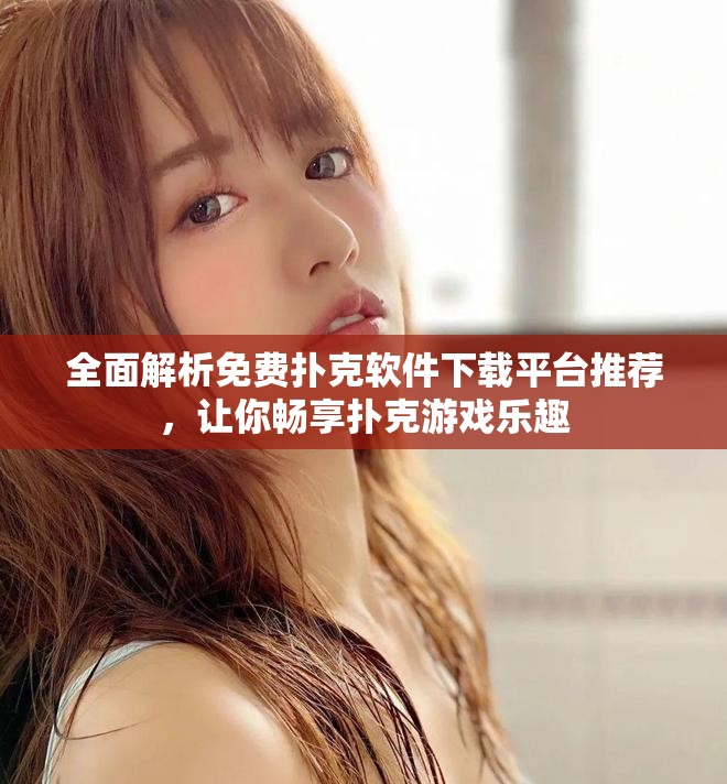 全面解析免费扑克软件下载平台推荐，让你畅享扑克游戏乐趣