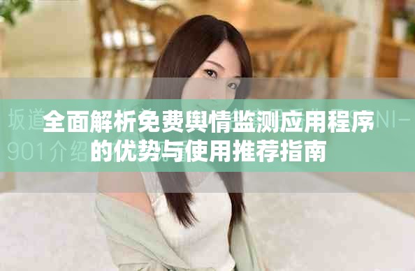 全面解析免费舆情监测应用程序的优势与使用推荐指南