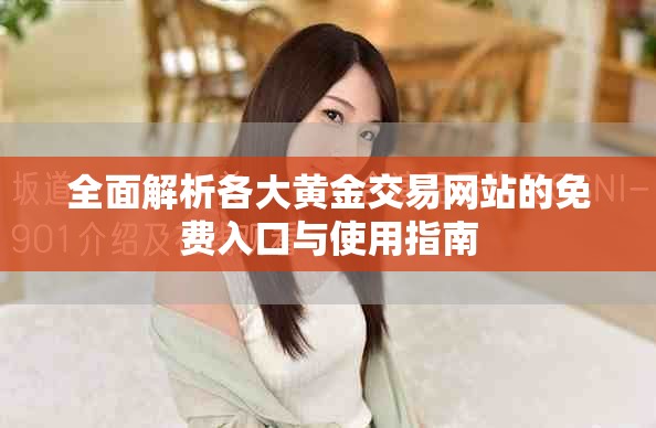 全面解析各大黄金交易网站的免费入口与使用指南
