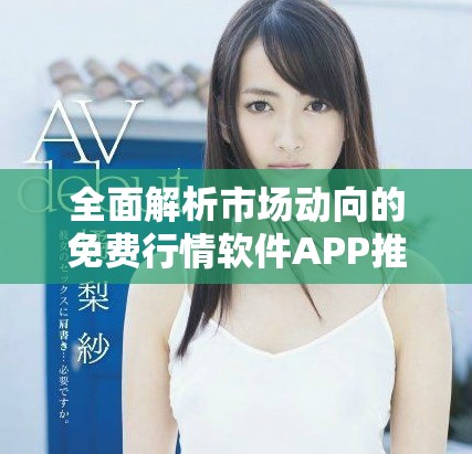 全面解析市场动向的免费行情软件APP推荐大全