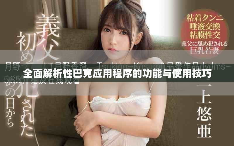 全面解析性巴克应用程序的功能与使用技巧