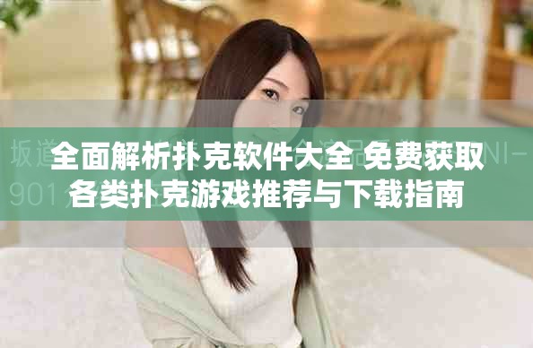 全面解析扑克软件大全 免费获取各类扑克游戏推荐与下载指南