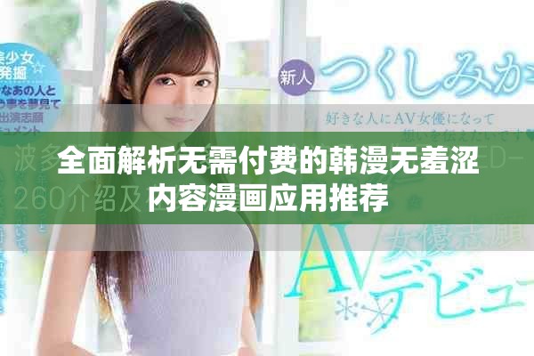全面解析无需付费的韩漫无羞涩内容漫画应用推荐