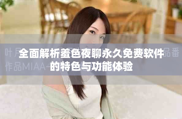 全面解析羞色夜聊永久免费软件的特色与功能体验