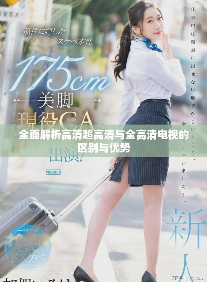 全面解析高清超高清与全高清电视的区别与优势