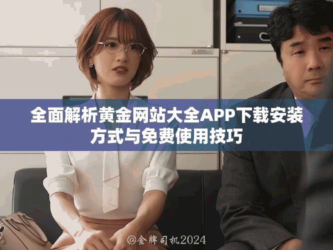 全面解析黄金网站大全APP下载安装方式与免费使用技巧