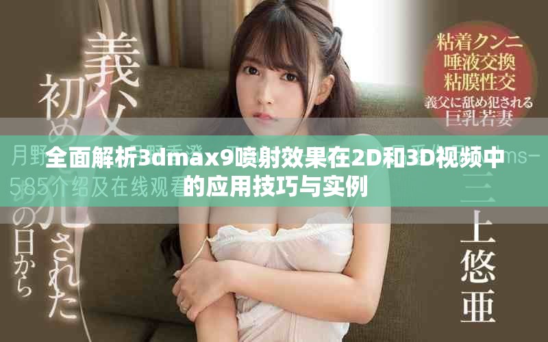 全面解析3dmax9喷射效果在2D和3D视频中的应用技巧与实例