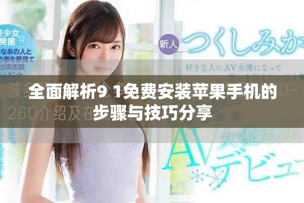 全面解析9 1免费安装苹果手机的步骤与技巧分享