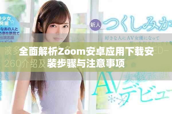 全面解析Zoom安卓应用下载安装步骤与注意事项