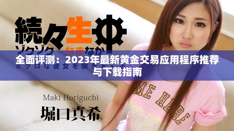 全面评测：2023年最新黄金交易应用程序推荐与下载指南