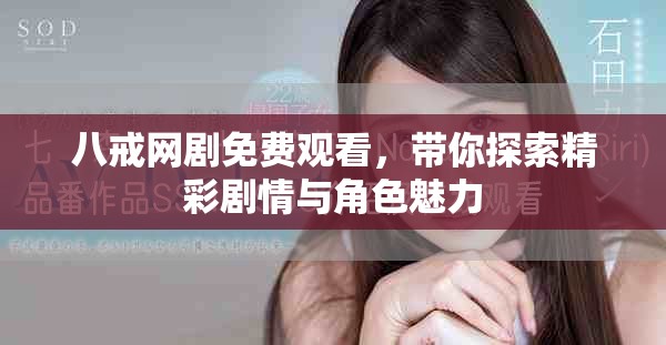 八戒网剧免费观看，带你探索精彩剧情与角色魅力