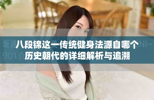 八段锦这一传统健身法源自哪个历史朝代的详细解析与追溯