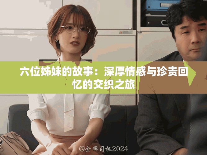 六位姊妹的故事：深厚情感与珍贵回忆的交织之旅