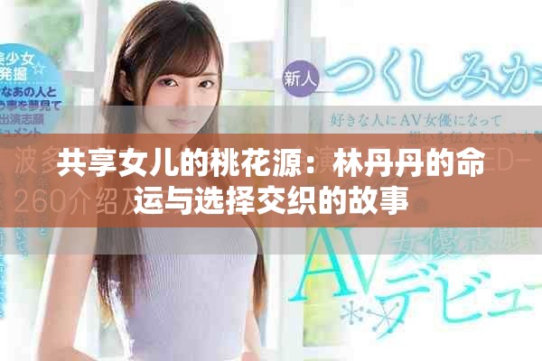 共享女儿的桃花源：林丹丹的命运与选择交织的故事