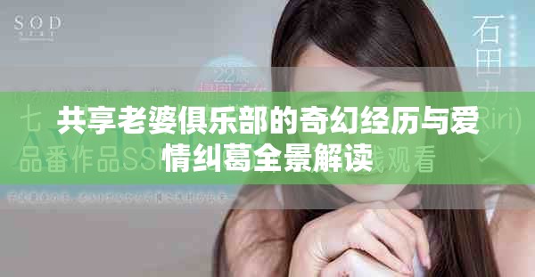共享老婆俱乐部的奇幻经历与爱情纠葛全景解读